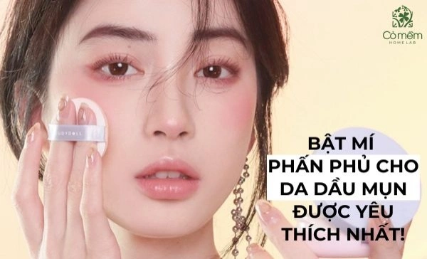 Bật Mí Top 5 Phấn Phủ Cho Da Dầu Mụn Được Yêu Thích Nhất