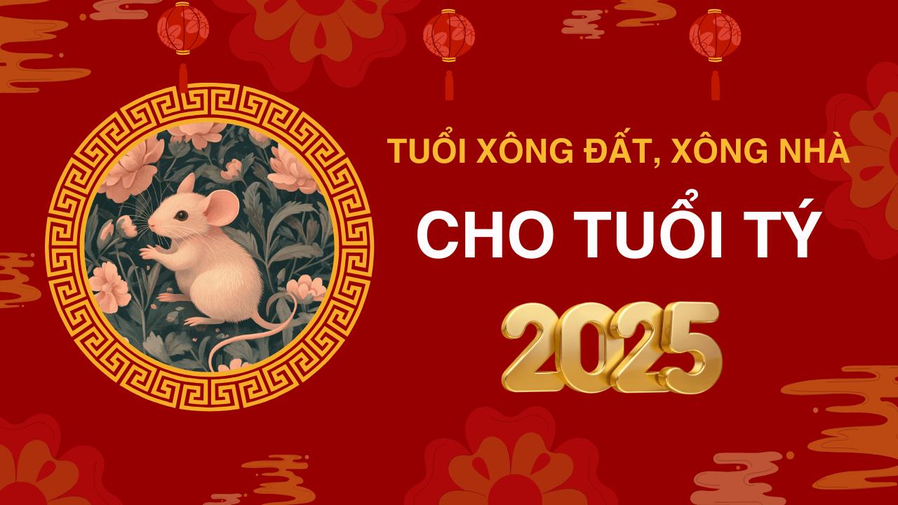 Tuổi xông đất, xông nhà năm 2025 cho gia chủ tuổi Tý