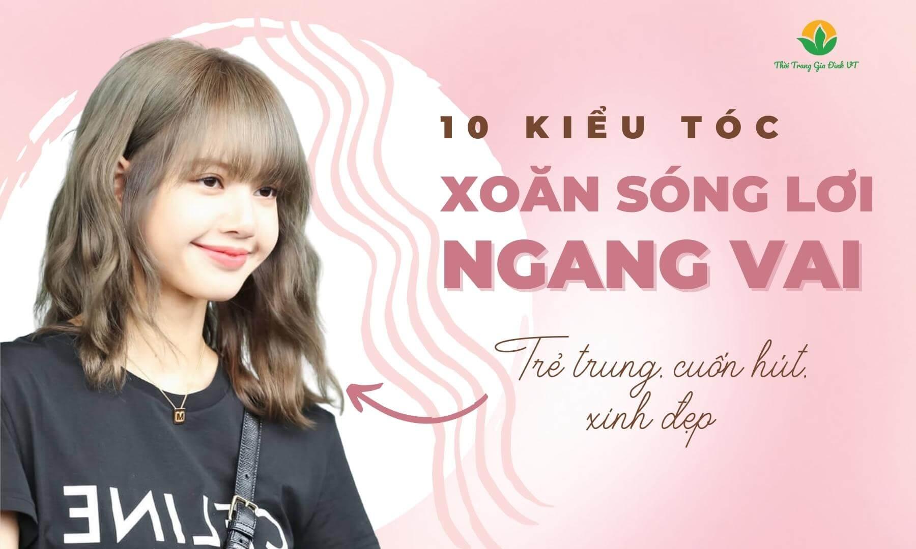 10 kiểu tóc xoăn sóng lơi ngang vai đẹp, cuốn hút