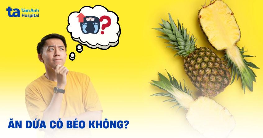 Ăn dứa có béo không? Cách ăn đúng để giữ dáng, đẹp da