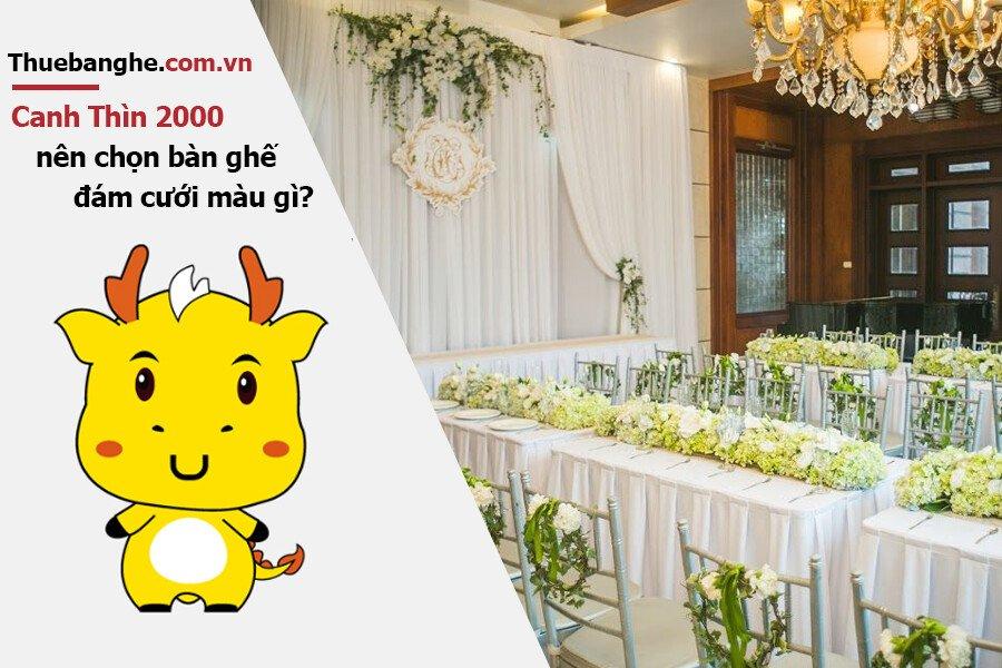 Tuổi Canh Thìn 2000 nên thuê bàn ghế đám cưới màu gì: Nam mạng + Nữ mạng